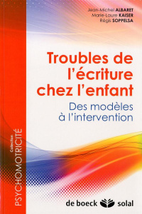 Troubles de l'écriture chez l'enfant. Des modèles à l'intervention - Albaret Jean-Michel ; Kaiser Marie-Laure ; Soppels
