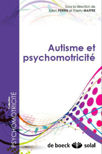 Autisme et psychomotricité - Perrin Julien ; Maffre Thierry ; Barthélémy Cather