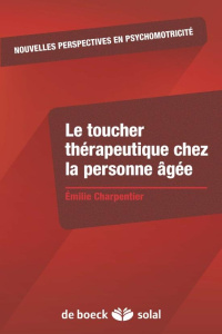 Le toucher thérapeutique chez la personne âgée. Soutien à l'intégrité de l'enveloppe psychocorporell - Charpentier Emilie ; Gatecel Anne