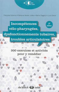 Incompétences vélo-pharyngées, dysfonctionnements tubaires, troubles articulatoires. 300 exercices e - Estienne Françoise ; Van der Linden Fabienne ; Deg