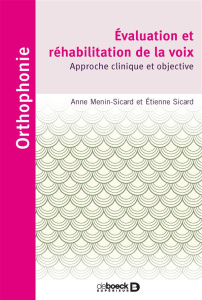 Evaluation et réhabilitation de la voix. Approche clinique et objective - Menin-Sicard Anne ; Sicard Etienne ; Morsomme Domi
