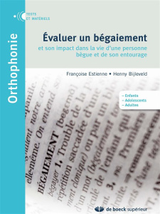 Evaluer un bégaiement et son impact dans la vie d'une personne bègue et de son entourage - Estienne Françoise ; Bijleveld Henny-Annie