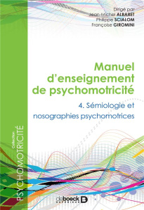 Manuel d'enseignement de psychomotricité. Tome 4, Sémiologie et nosographie psychomotrices - Albaret Jean-Michel ; Scialom Philippe ; Giromini