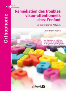 Remédiation des troubles visuo-attentionnels chez l'enfant. Le programme ARVA-E, 2 volumes - Walch Jean-Pierre