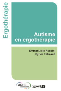 L’ergothérapie et l'enfant avec autisme de la naissance à 6 ans. Guide de pratique - Rossini Emmanuelle ; Tétreault Sylvie ; Schovanec