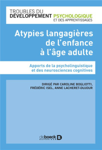 Atypies langagières de l'enfance à l'âge adulte. Apports de la psycholinguistique et des neuroscienc - Bogliotti Caroline ; Isel Frédéric ; Lacheret-Dujo
