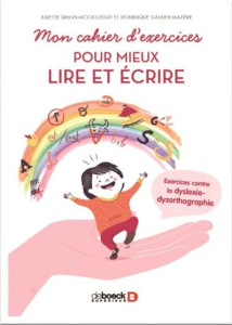 Mon cahier d'exercices pour mieux lire et écrire. Exercices contre la dyslexie-dysorthographie [ADAP - Gaulier-Mazière Dominique ; Simon-McCullough Julie