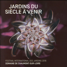 Jardins du siècle à venir. Festival international des jardins 2016, Domaine de Chaumont-sur-Loire, C - COLLECTIF