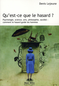 Qu'est-ce que le hasard ? Psychologie, science, arts, philosophie, société : comment le hasard guide - Lejeune Denis