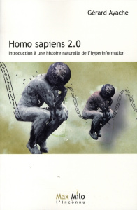 Homo Sapiens 2.0. Introduction à une histoire naturelle de l'hyperinformation - Ayache Gérard
