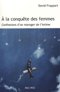A la conquête des femmes. Confessions d'un manager de l'intime - Frappart David
