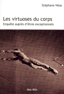 Les virtuoses du corps. Enquête auprès d'êtres exceptionnels - Héas Stéphane