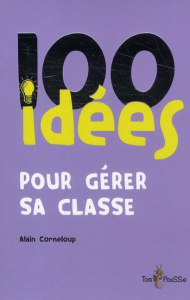 100 idées pour gérer sa classe - Corneloup Alain ; Giordan André ; Saltet Jérôme