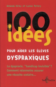 100 idées pour aider les élèves dyspraxiques - Kirby Amanda ; Peters Lynne ; Bonnepart Irina