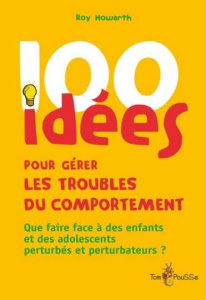 100 idées pour gérer les troubles du comportement - Howarth Roy ; Anani Olivia