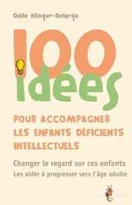 100 idées pour accompagner les enfants déficients intellectuels - Klinger-Delarge Odile