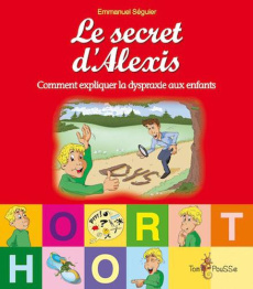 Le secret d'Alexis. Comment expliquer la dyspraxie aux enfants - Seguier Emmanuel ; Pouhet Alain ; Bancel Véronique