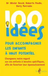 100 idées pour accompagner les enfants à haut potentiel. Changeons notre regard sur ces enfants à be - Perrodin-Carlen Doris ; Poulin Roberta ; Revol Oli