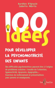 100 idées pour développer la psychomotricité des enfants - D'Ignazio Aurélien ; Martin Juliette