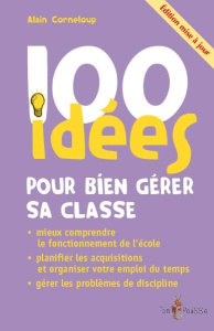 100 idées pour bien gérer sa classe. Edition revue et corrigée - Corneloup Alain ; Giordan André ; Saltet Jérôme