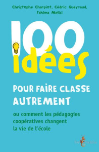 100 idées pour faire classe autrement - Charpiot Christophe ; Melizi Fahima ; Gueyraud Céd