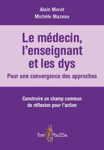 Le médecin, l'enseignant et les dys : pour une convergence des approches. Construire un champs commu - Moret Alain ; Mazeau Michèle