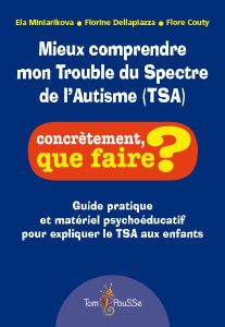 Mieux comprendre mon Trouble du Spectre de l'Autisme (TSA) - Miniarikova Ela ; Dellapiazza Florine ; Couty Flor