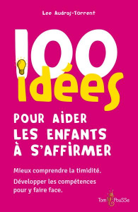 100 idées pour aider les enfants à s'affirmer - Audras-Torrent Lee ; Foray Marguerite ; Henry Vinc
