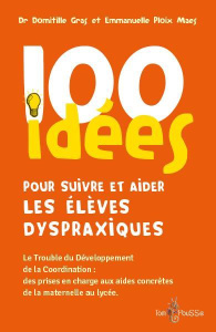 100 idées pour suivre et aider les élèves dyspraxiques. Le trouble du développement de la coordinati - Gras Domitille ; Ploix Maes Emmanuelle ; Mazeau Mi