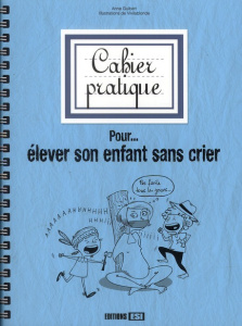 Cahier pratique pour élever son enfant sans crier - Guibert Anne