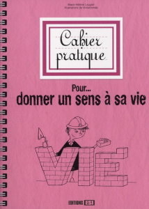 Cahier pratique pour donner un sens à sa vie - Laugier Marie-Hélène