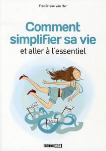 Comment simplifier sa vie et aller à l'essentiel - Van Her Frédérique