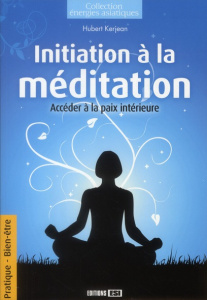 Initiation à la méditation. Accéder à la paix intérieure - Kerjean Hubert