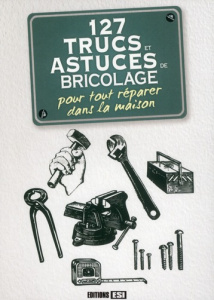 127 trucs et astuces de bricolage pour tout réparer dans la maison - Vinet Laurent