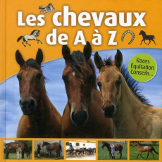 Les chevaux de A à Z. Races, Equitation, Conseils - Hemery Caroline ; Dubuc Aurélia ; Fournier Vincent
