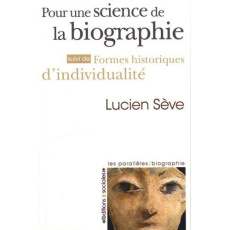 Pour une science de la biographie. Suivi de Formes historiques d'individualité - Sève Lucien