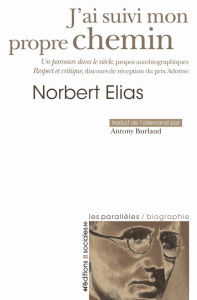 J'ai suivi mon propre chemin. Un parcours dans le siècle : propros autobiographiques - Elias Norbert ; Burlaud Antony