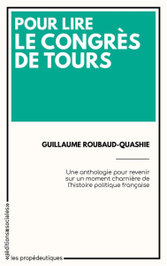 Pour lire le Congrès de Tours. Une anthologie pour revenir sur un moment charnière de l'histoire pol - Roubaud-Quashie Guillaume