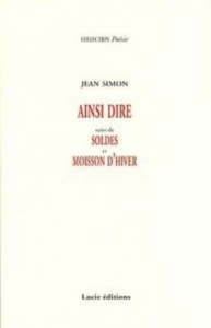 Ainsi dire. Suivi de Soldes et Moisson d'hiver - Simon Jean
