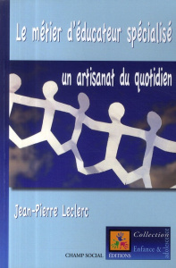 Le métier d'éducateur spécialisé : un artisanat au quotidien. L'histoire de la mise en oeuvre d'une - Leclerc Jean-Pierre