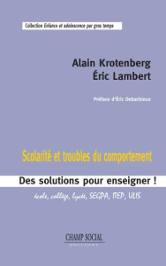 Scolarité et troubles du comportement. Des solutions pour enseigner - Krotenberg Alain ; Lambert Eric ; Debarbieux Eric
