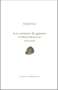 Carnets de guerre (1914-1918). Témoignages croisés d'Alfred Bénézech à Genevoix, Giono, Cendrars... - Cécé Michel