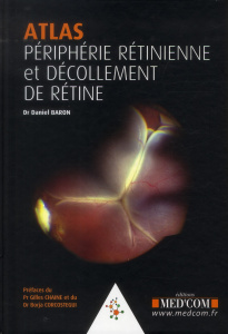 Atlas Périphérie rétinienne et décollement de rétine - Baron Daniel ; Chaine Gilles ; Corcostegui Borja