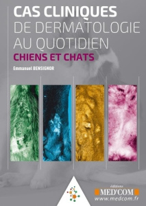 Cas cliniques de dermatologie au quotidien. Chiens et Chats - Bensignor Emmanuel