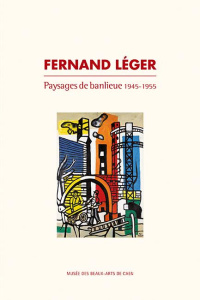 Fernand Léger. Paysages de banlieue 1945-1955 - Duvernay Bénédicte ; Joubert Caroline