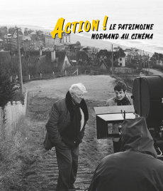 Action ! Le patrimoine normand au cinéma - COLLECTIF
