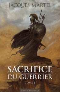 Sacrifice du guerrier Tome 1 - Martel Jacques