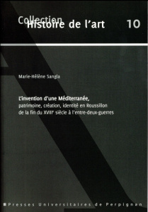 L'invention d'une Méditerranée, patrimoine, création, identité en Roussillon de la fin du XVIIIe siè - Sangla Marie-Hélène