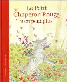 Le Petit Chaperon Rouge n'en peut plus - Meschenmoser Sebastian