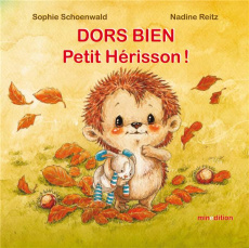 Dors bien, Petit Hérisson ! - Schoenwald Sophie ; Reitz Nadine ; Teyras Claire
